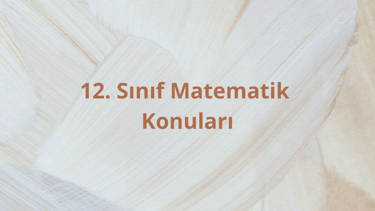 12. Sınıf Matematik Konuları ve Müfredatı