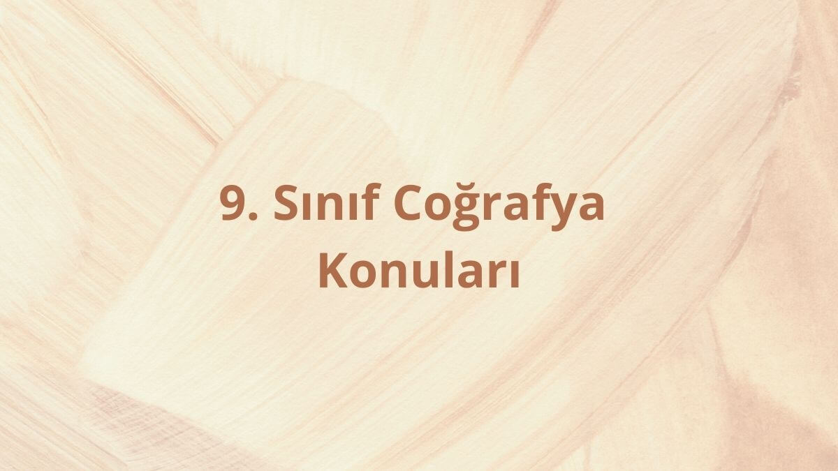 9. Sınıf Coğrafya Konuları ve Müfredatı